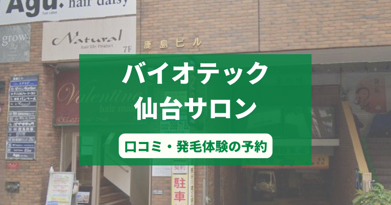 バイオテック仙台サロンで発毛体験！口コミとカウンセリング予約の取り方